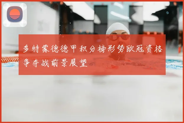 多特蒙德德甲积分榜形势欧冠资格争夺战前景展望